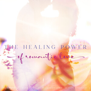 The Healing Power of Romantic Love | The WISDOM podcast | S4 E1