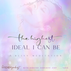 The HIGHEST IDEAL I CAN BE ~ A Bliss Meditation ~ | The WISDOM podcast | S4 E16