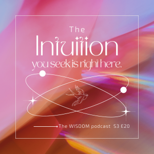 The Intuition You Seek is Right Here. | The WISDOM podcast | S3 E20