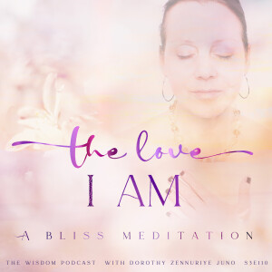 THE LOVE I AM ~ A Bliss Meditation | The WISDOM podcast | S3 E110