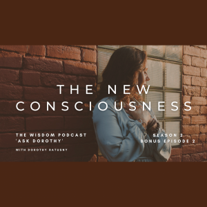 THE NEW CONSCIOUSNESS  | The WISDOM podcast  | S2 Bonus Episode 2