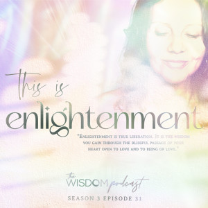 This is Enlightenment. | The WISDOM podcast | S3 E31