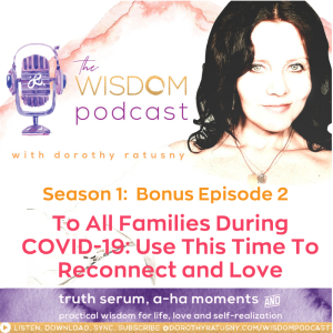 An Important Message To All Families During COVID-19: Use This Time to Reconnect and Love | The WISDOM podcast | Season 1 Bonus Episode 2
