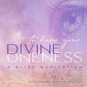 TO KNOW YOUR DIVINE ONENESS ~ A Bliss Meditation  |  The WISDOM podcast  S4 E53