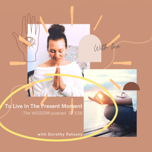 To Live In The Present Moment  + A Guided Meditation | The WISDOM podcast | S2 E58