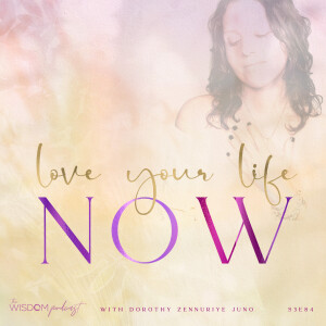Love Your Life Now... | The WISDOM podcast | S3 E84