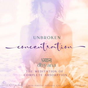 DHYANA ~ Unbroken Concentration ~  | The WISDOM podcast | S3 E100