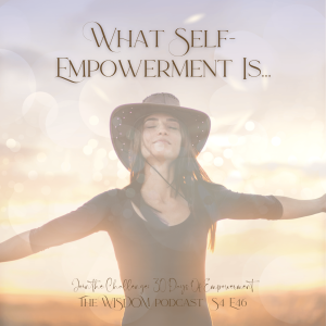 What Self-Empowerment Is...  |  The WISDOM podcast  |  S4 E46