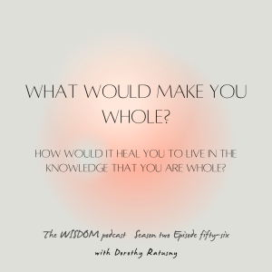 How Do I Become Whole?  | The WISDOM podcast  | S2 E56