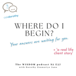 Where Do I Begin?  | ’ask dorothy’ |  A Real Life Client Story |  The WISDOM podcast  | S2 E57