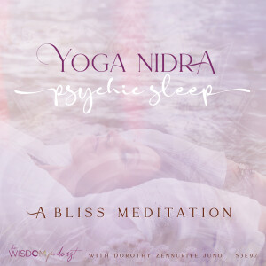 YOGA NIDRA ~ psychic sleep | A BLISS MEDITATION | ’ask dorothy’ | The WISDOM podcast | S3 E97