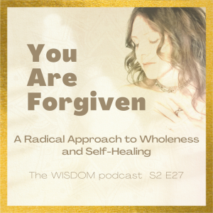 ”You ARE Forgiven”  |  The WISDOM podcast  |  S2 E27