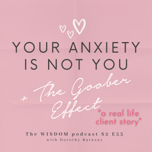 Your Anxiety Is Not You + 'The Goober Effect'  | 'ask dorothy' | A Real Life Client Story  | S2 E53