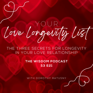 Your ’Love Longevity List.’ The Three Secrets for Longevity in Your Love Relationship. | The WISDOM podcast | S3 E21