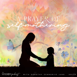 A Prayer of Self-Mothering | The WISDOM podcast | S5 E70