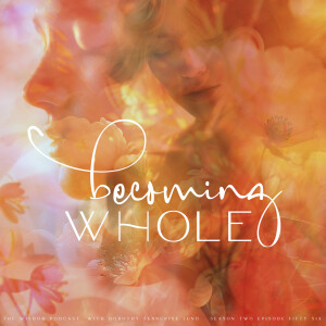 Becoming Whole  | The WISDOM podcast  | S2 E56