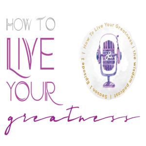 How to Live Your Greatness | The WISDOM podcast | Season 1 Episode 1