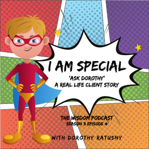 ”i am special”  | ‘ask dorothy‘ | A Real Life Client Story | The WISDOM podcast  | S3 E4