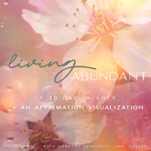 Living Abundant ~ A 30 Day Journey  |  An Affirmation Visualization  |  The WISDOM podcast  |  S4 E80