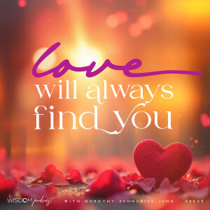 Love Will Always Find You  |  'ask dorothy'  | The WISDOM podcast  |  S5 E53