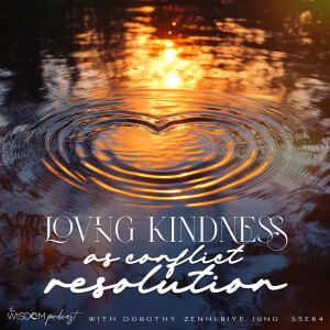 Loving Kindness As Conflict Resolution | The WISDOM podcast | S5 E64
