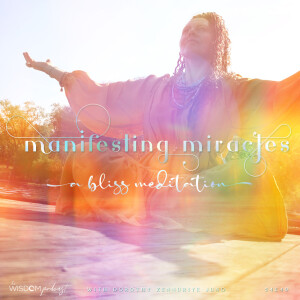 MANIFESTING MIRACLES ~ A Bliss Meditation  |  The WISDOM podcast | S4 E40