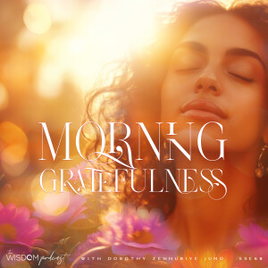 'Morning Gratefulness' ~ A Morning Meditation | The WISDOM podcast | S5 E68