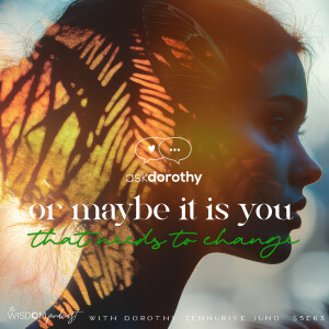 Or Maybe It Is You That Needs To Change | 'ask dorothy' | The WISDOM podcast | S5 E63