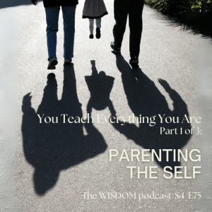 Parenting The Self ~ Part One: You Teach Everything You Are  | 'ask dorothy' | The WISDOM podcast  |  S4 E75