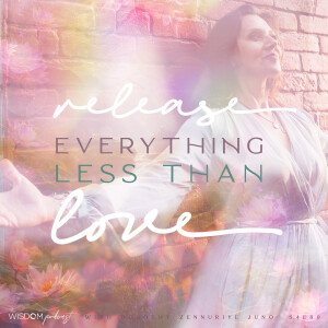 Release Everything Less Than Love  |  The WISDOM podcast  |  S4 E89