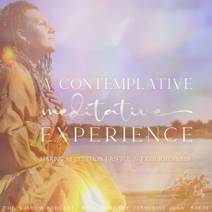 A CONTEMPLATVE MEDITATIVE EXPERIENCE ~ Making Meditation Easeful & Extraordinary  | The WISDOM podcast | S4 E29