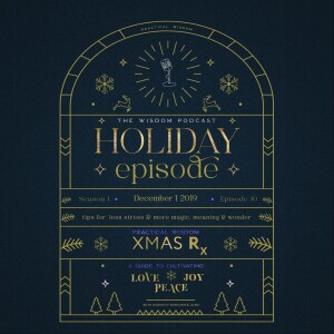 THE HOLIDAY EPISODE: Practical Wisdom for Living the Magic, Wonder, and True Meaning of the Holiday Season | The WISDOM podcast | Season 1 Episode 10