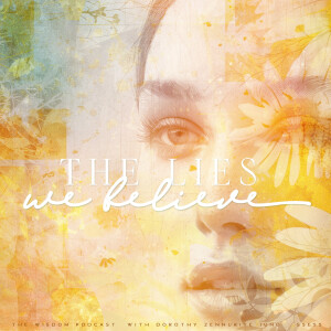 The Lies We Believe  |  'ask dorothy'  |  The WISDOM podcast  |  S5 E56