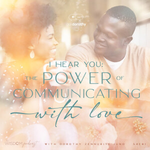 I Hear You' ~ The Power of Communicating With Love  | 'ask dorothy'  | The WISDOM podcast  |  S4 E81