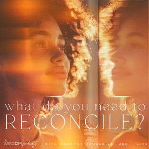 What Do You Need To Reconcile?  |  The WISDOM podcast  |  S5 E8