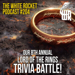 8th Annual Lord of the Rings Trivia Battle, on White Rocket Podcast 204