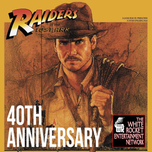Raiders of the Lost Ark: 40th Anniversary, on White Rocket Podcast 189