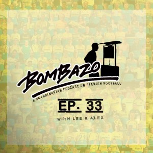Bombazo LaLiga Podcast 33: Rants on refs, Villarreal are back, Valencia are doomed, and a Scandi update
