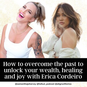 How to overcome the past to unlock your wealth, healing and joy with Erica Cordeiro