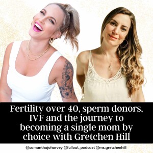 Fertility over 40, sperm donors, IVF and the journey to becoming a single mom by choice with Gretchen Hill
