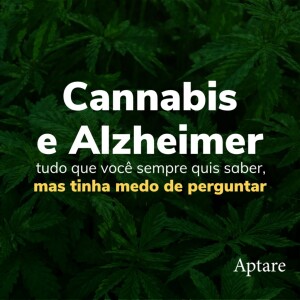Cannabis e Alzheimer: Tudo que você sempre quis saber, mas tinha medo de perguntar