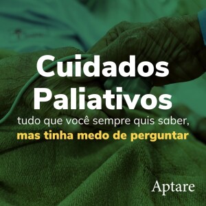 Cuidados paliativos: Tudo que você sempre quis saber, mas tinha medo de perguntar