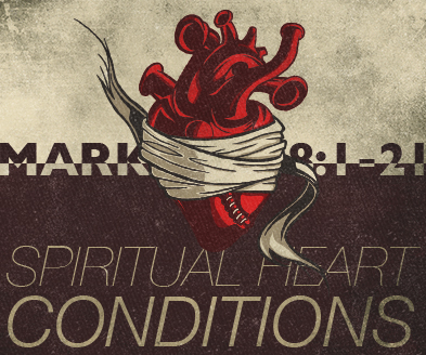 “Spiritual Heart Conditions Mark 8:1-21″  July 12,2015
