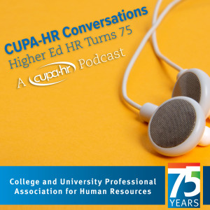 CUPA-HR Conversations: Higher Ed HR Turns 75 - Episode 8: Something You Can’t Get From a Book