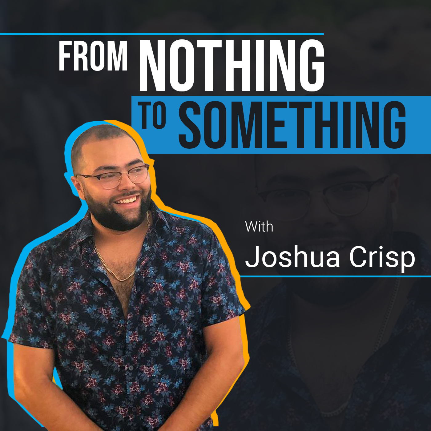 From Nothing To Something With Joshua Crisp Podcast Podtail