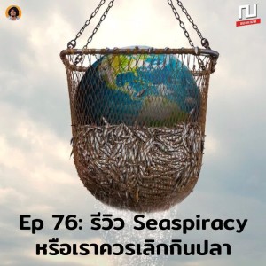ณ หนังหน้า EP76: ไม่อยากให้พลาด Seaspriracy หรือว่าพวกเราควรหยุดกินปลา