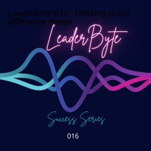 Leaderbyte 016: Thinking is the difference maker
