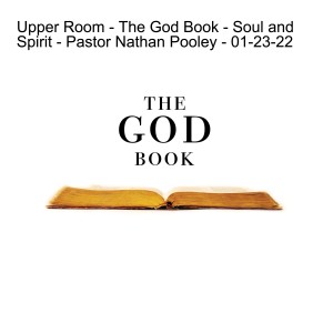 Upper Room - The God Book - Soul and Spirit - Pastor Nathan Pooley - 01-23-22