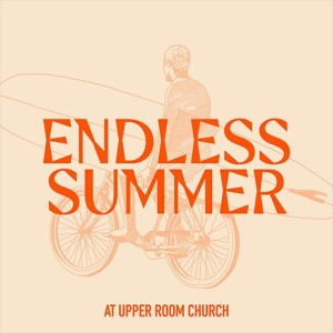 Upper Room - Endless Summer Wk3 - Sent 2 Serve - Dr Buck Waters - 07-09-23