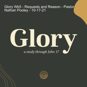 Upper Room - Glory Wk5 - Requests and Reason - Pastor Nathan Pooley - 10-17-21